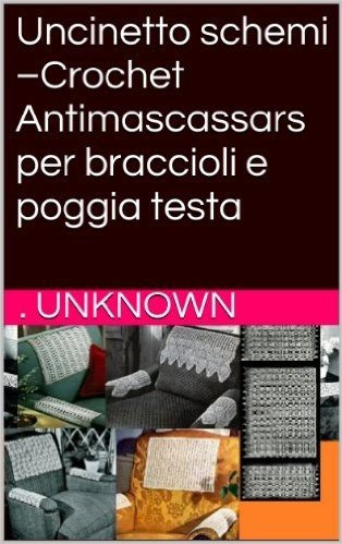 Uncinetto schemi -Crochet Antimascassars per braccioli e poggia testa (Italian Edition)