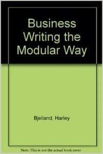 Business Writing the Modular Way: How to Research, Organize & Compose Effective Memos, Letters, Articles, Reports, Proposals, Manuals, Specification
