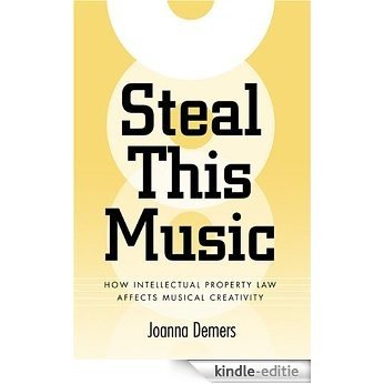Steal This Music: How Intellectual Property Law Affects Musical Creativity [Kindle-editie]