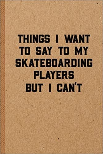 indir Things I Want to Say to My Skateboarding Players But I Can&#39;t: 6x9 Lined Funny Skateboarding Notebook | 108 Page Gag Gift For Coaches | Funny ... or Retirement Gift Ideas for Skateboarding