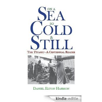 On a Sea So Cold & Still: The Titanic-A Centennial Reader (English Edition) [Kindle-editie]