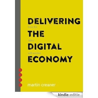 Delivering the Digital Economy: How the Telco Will Survive (English Edition) [Kindle-editie]