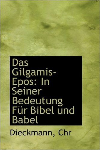Das Gilgamis-Epos: In Seiner Bedeutung Fur Bibel Und Babel