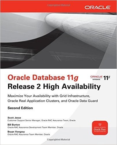 Oracle Database 11g Release 2 High Availability: Maximize Your Availability with Grid Infrastructure, Oracle Real Application Clusters, and Oracle Dat