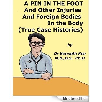 A Pin In The Foot, and other Injuries and Foreign Bodies in the Body: True Case Histories (English Edition) [Kindle-editie]