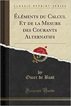 Éléments du Calcul Et de la Mesure des Courants Alternatifs (Classic Reprint)