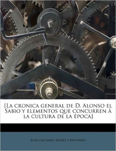 [La Cronica General de D. Alonso El Sabio y Elementos Que Concurren a la Cultura de La Epoca]