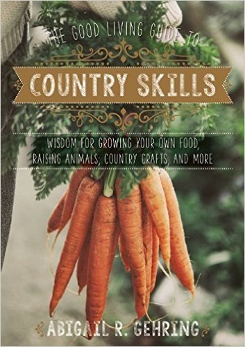 The Good Living Guide to Country Skills: Wisdom for Growing Your Own Food, Raising Animals, Country Crafts, and More baixar