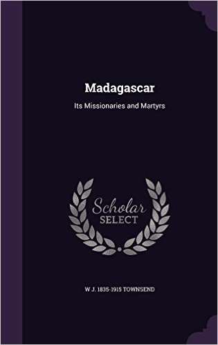 Madagascar: Its Missionaries and Martyrs