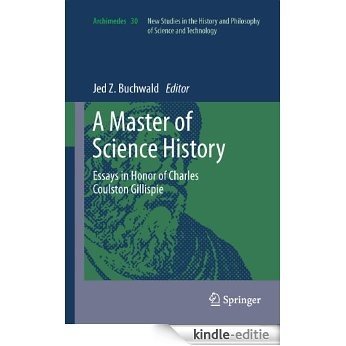 A Master of Science History: Essays in Honor of Charles Coulston Gillispie: 30 (Archimedes) [Kindle-editie]