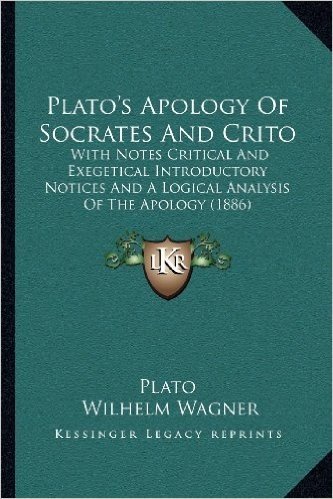 Plato's Apology of Socrates and Crito: With Notes Critical and Exegetical Introductory Notices and a Logical Analysis of the Apology (1886)