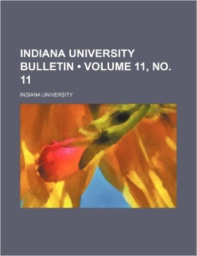 Indiana University Bulletin (Volume 11, No. 11)