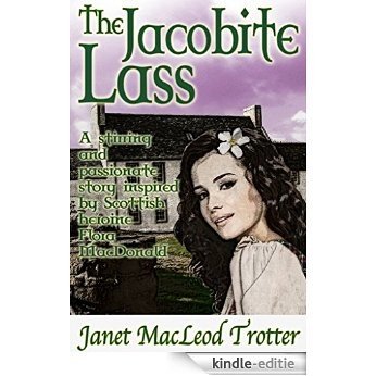 THE JACOBITE LASS: a stirring and passionate story inspired by Scottish heroine Flora MacDonald (The Highland Romance Collection Book 1) (English Edition) [Kindle-editie]