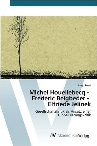 Michel Houellebecq - Frederic Beigbeder - Elfriede Jelinek
