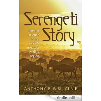 Serengeti Story: Life and Science in the World's Greatest Wildlife Region [Kindle-editie]