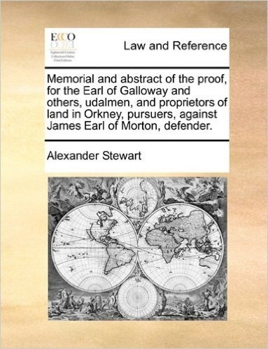 Memorial and Abstract of the Proof, for the Earl of Galloway and Others, Udalmen, and Proprietors of Land in Orkney, Pursuers, Against James Earl of Morton, Defender.