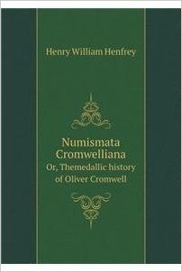 Numismata Cromwelliana Or, Themedallic History of Oliver Cromwell