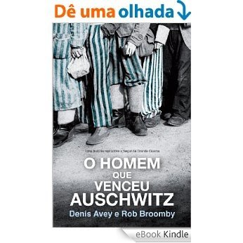 O homem que venceu Auschwitz: Uma história real sobre a Segunda Grande Guerra [eBook Kindle]