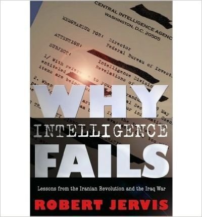 [(Why Intelligence Fails: Lessons from the Iranian Revolution and the Iraq War)] [Author: Robert Jervis] published on (March, 2010)