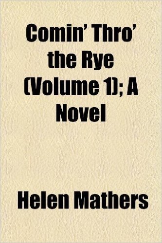 Comin' Thro' the Rye (Volume 1); A Novel
