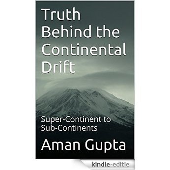Truth Behind the Continental Drift: Super-Continent to Sub-Continents (English Edition) [Kindle-editie]