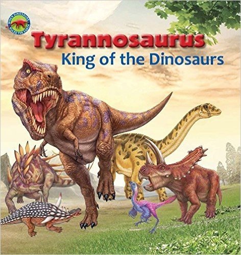 Tyrannosaurus, King of the Dinosaurs