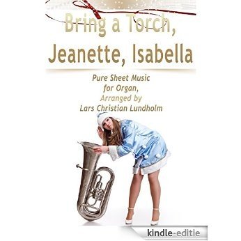 Bring a Torch, Jeanette, Isabella Pure Sheet Music for Organ, Arranged by Lars Christian Lundholm [Kindle-editie]