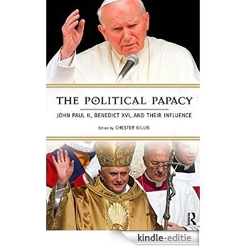 Political Papacy: John Paul II, Benedict XVI, and Their Influence [Kindle-editie]