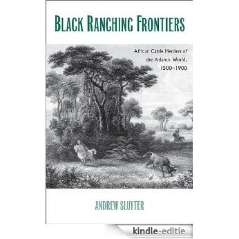 Black Ranching Frontiers: African Cattle Herders of the Atlantic World, 1500-1900 (Yale Agrarian Studies Series) [Kindle-editie]