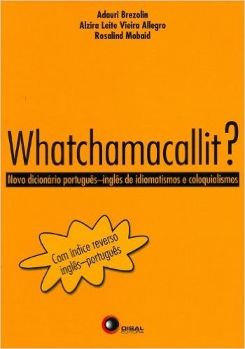 Whatchamacallit. Novo Dicionário Português-Inglês de Idiomatismos e Coloquialismos