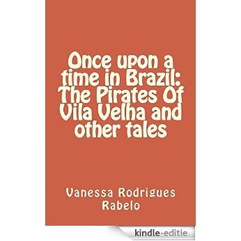 Once upon a time in Brazil: The Pirates Of Vila Velha and other tales (English Edition) [Kindle-editie]