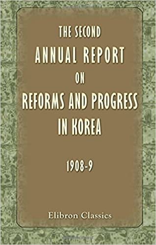 The Second Annual Report on Reforms and Progress in Korea (1908-9): Compiled by H.I.J.M.'s Residency General