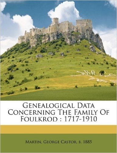 Genealogical Data Concerning the Family of Foulkrod: 1717-1910