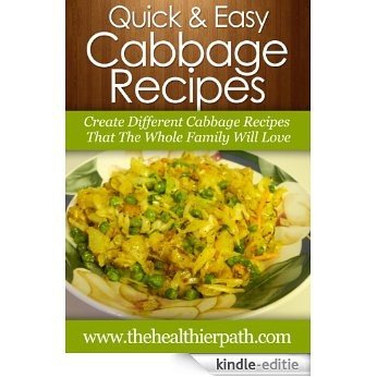 Cabbage Recipes: Create Different Cabbage Recipes That The Whole Family Will Love. (Quick & Easy Recipes) (English Edition) [Kindle-editie]