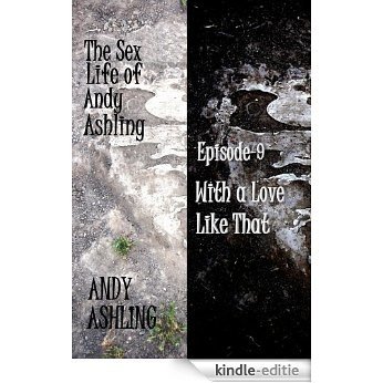 The Sex Life of Andy Ashling Episode Nine: With a Love Like That (English Edition) [Kindle-editie]
