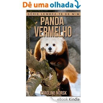 Panda Vermelho: Fotos Incríveis e Factos Divertidos sobre Panda Vermelho para Crianças (Série Lembra-Te De Mim) [eBook Kindle]