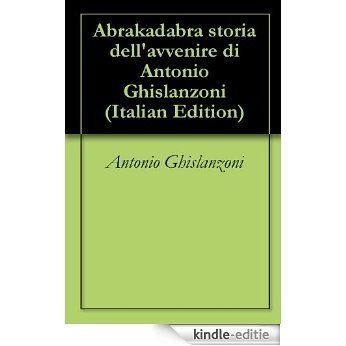 Abrakadabra storia dell'avvenire di Antonio Ghislanzoni (Italian Edition) [Kindle-editie]