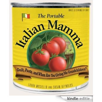 The Portable Italian Mamma: Guilt, Pasta, and When Are You Giving Me Grandchildren? [Kindle-editie]