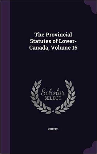 The Provincial Statutes of Lower-Canada, Volume 15