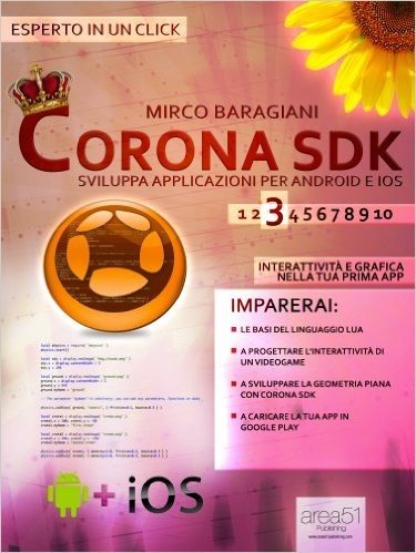 Corona SDK: sviluppa applicazioni per Android e iOS. Livello 3 (Esperto in un click Vol. 47) (Italian Edition)