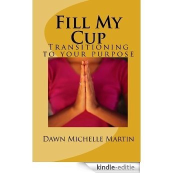Fill My Cup-Transitioning to Your Purpose (English Edition) [Kindle-editie]