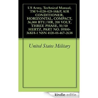 US Army, Technical Manual, TM 9-4120-425-14&P, AIR CONDITIONER, HORIZONTAL, COMPACT, 36,000 BTU/HR, 208 VOLT, THREE PHASE, 50/60 HERTZ, PART NO. S9500-36KH-1 NSN 4120-01-467-2638 (English Edition) [Kindle-editie]