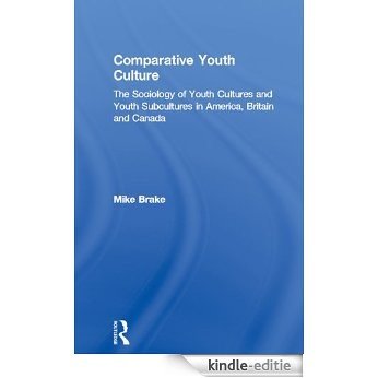 Comparative Youth Culture: The Sociology of Youth Cultures and Youth Subcultures in America, Britain and Canada [Kindle-editie]