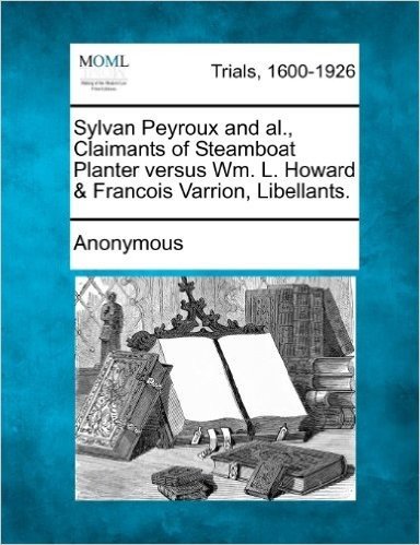 Sylvan Peyroux and Al., Claimants of Steamboat Planter Versus Wm. L. Howard & Francois Varrion, Libellants.