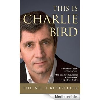 This is Charlie Bird: The Autobiography of one of Ireland's Best-Known Journalist [Kindle-editie]