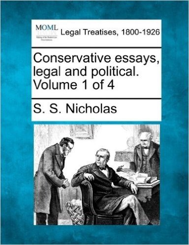 Conservative Essays, Legal and Political. Volume 1 of 4