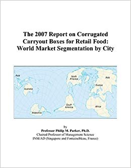 The 2007 Report on Corrugated Carryout Boxes for Retail Food: World Market Segmentation by City