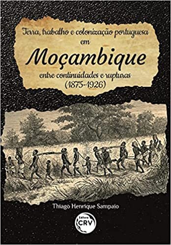 Terra, trabalho e colonização portuguesa em Moçambique: entre continuidades e rupturas (1875-1926)