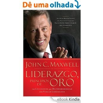 Liderazgo, principios de oro: Las lecciones que he aprendido de una vida de liderazgo (Spanish Edition) [eBook Kindle]