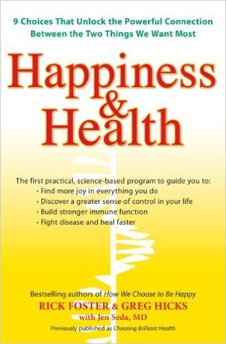 Happiness & Health: 9 Choices That Unlock the Powerful Connection Between the Two Things We Want Most